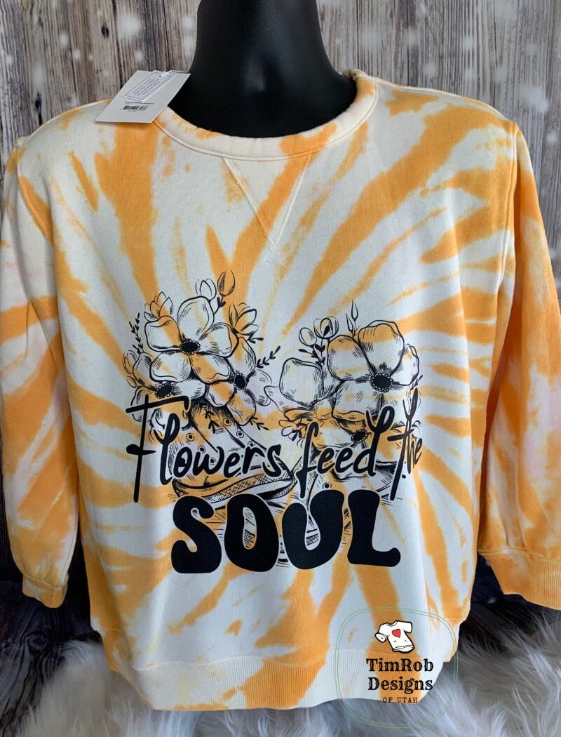 Flowers Feed the Soul - Tie-Dyed sweatshirt