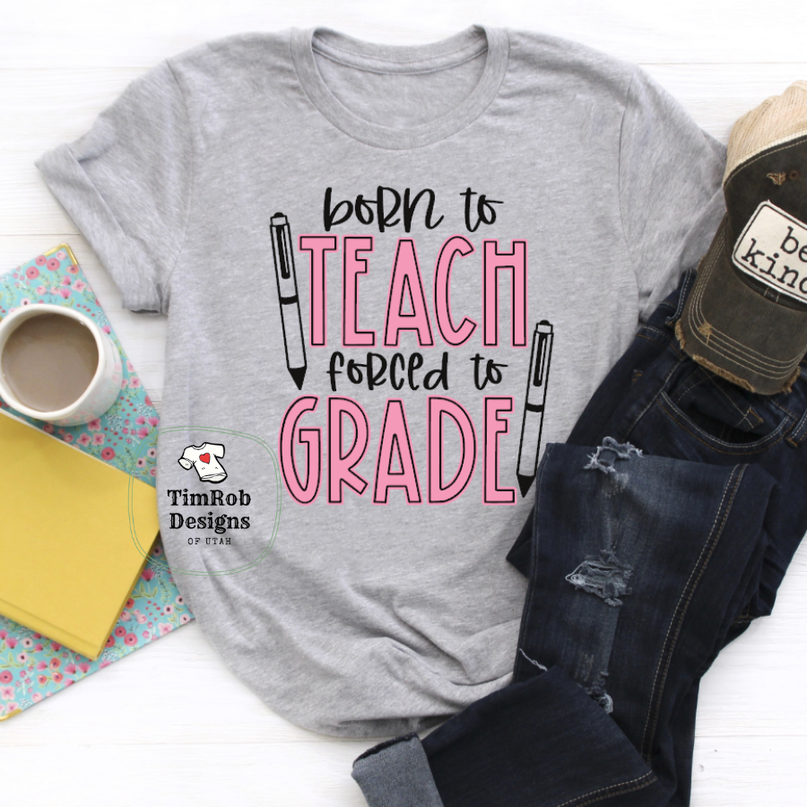 Born to Teach Forced to Grade - Custom