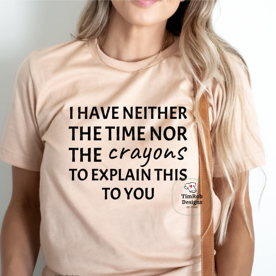 I Have Neither the Time or Crayons Design - Custom