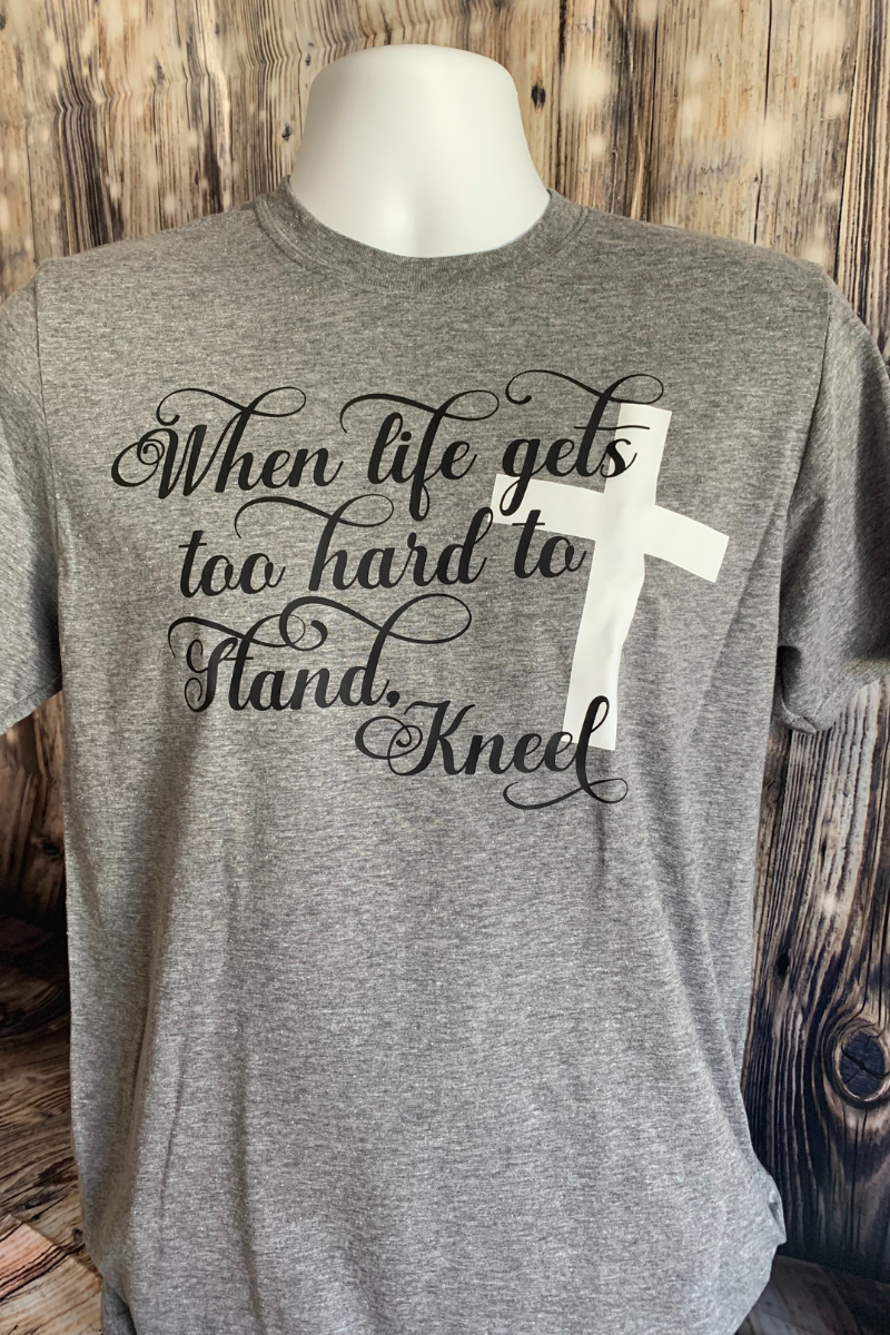 When Life Is Too Hard - KNEEL - Custom