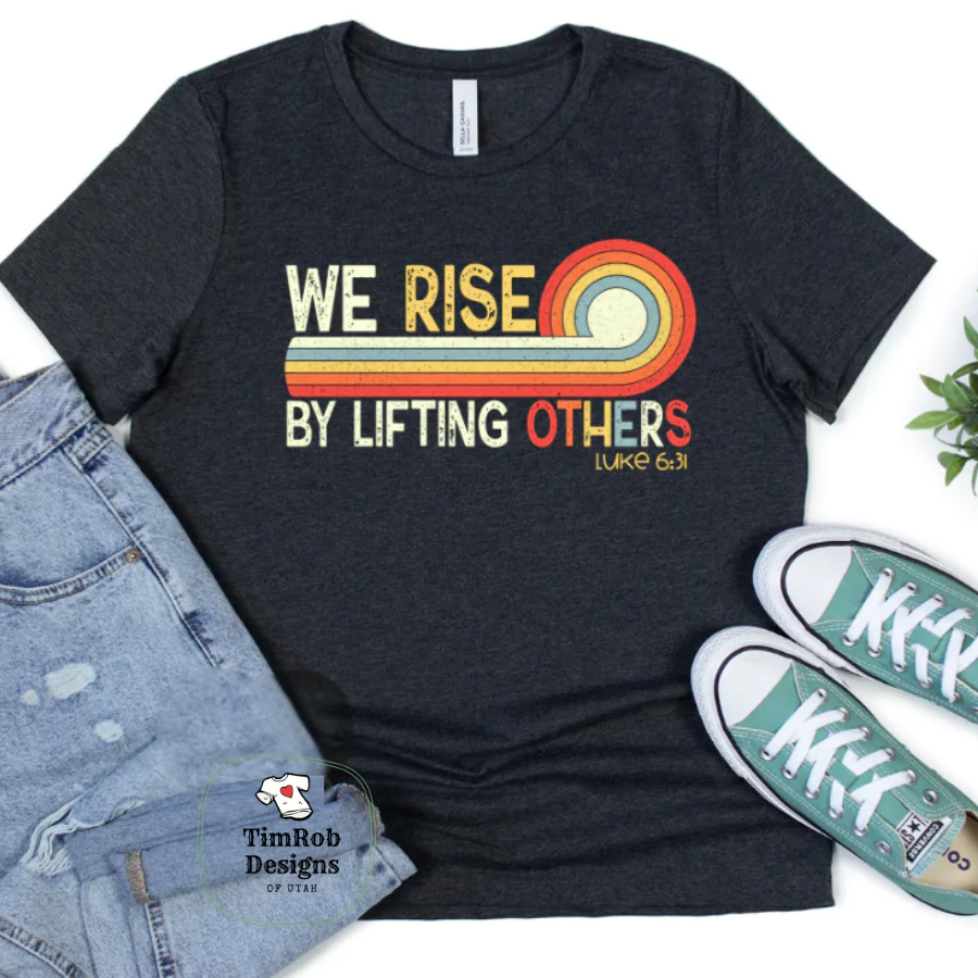 We Rise By Lifting Others - Custom